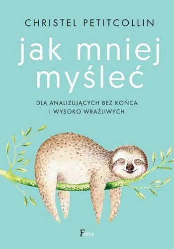 Okładka książki „Jak mniej myśleć" Christel Petitcollin